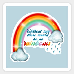 Without rain there would be no rainbows Magnet